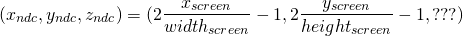 \[ (x_{ndc}, y_{ndc}, z_{ndc}) = (2 \frac{x_{screen}}{width_{screen}} - 1, 2 \frac{y_{screen}}{height_{screen}} - 1, ???) \]