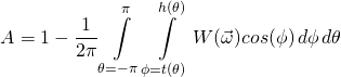 \[ A = 1 - \frac{1}{2\pi}\int\displaylimits_{\theta=-\pi}^{\pi}\int\displaylimits_{\phi=t(\theta)}^{h(\theta)}W(\vec{\omega})cos(\phi)\,d\phi\,d\theta \]