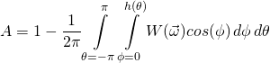 \[ A = 1 - \frac{1}{2\pi}\int\displaylimits_{\theta=-\pi}^{\pi}\int\displaylimits_{\phi=0}^{h(\theta)}W(\vec{\omega})cos(\phi)\,d\phi\,d\theta \]