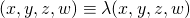 \[ (x, y, z, w) \equiv \lambda (x, y, z, w) \]